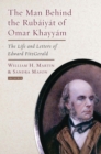 The Man Behind the Rubaiyat of Omar Khayyam : The Life and Letters of Edward Fitzgerald - eBook