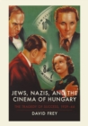 Jews, Nazis and the Cinema of Hungary : The Tragedy of Success, 1929-1944 - eBook