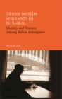 Urban Muslim Migrants in Istanbul : Identity and Trauma Among Balkan Immigrants - eBook