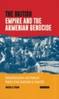 The British Empire and the Armenian Genocide : Humanitarianism and Imperial Politics from Gladstone to Churchill - eBook