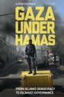 Gaza Under Hamas : From Islamic Democracy to Islamist Governance - eBook
