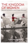 The Kingdom of Women : Life, Love and Death in China's Hidden Mountains - eBook