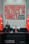 Authoritarian Politics in Turkey : Elections, Resistance and the Akp - eBook