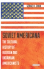 Soviet Americana : The Cultural History of Russian and Ukrainian Americanists - eBook