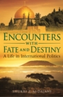 Encounters with Fate and Destiny : A Life in International Politics - eBook