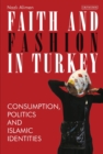 Faith and Fashion in Turkey : Consumption, Politics and Islamic Identities - eBook