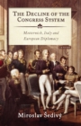 The Decline of the Congress System : Metternich, Italy and European Diplomacy - eBook