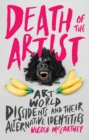 Death of the Artist : Art World Dissidents and Their Alternative Identities - eBook