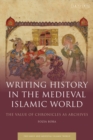Writing History in the Medieval Islamic World : The Value of Chronicles as Archives - eBook