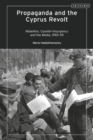Propaganda and the Cyprus Revolt : Rebellion, Counter-Insurgency and the Media, 1955-59 - eBook
