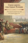 Crisis Among the Great Powers : The Concert of Europe and the Eastern Question - eBook