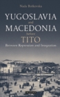 Yugoslavia and Macedonia Before Tito : Between Repression and Integration - eBook