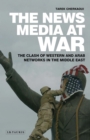 The News Media At War : The Clash of Western and Arab Networks in the Middle East - eBook