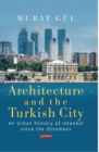 Architecture and the Turkish City : An Urban History of Istanbul Since the Ottomans - eBook