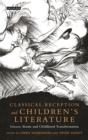Classical Reception and Children's Literature : Greece, Rome and Childhood Transformation - eBook