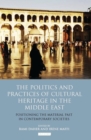 The Politics and Practices of Cultural Heritage in the Middle East : Positioning the Material Past in Contemporary Societies - eBook