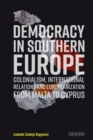 Democracy in Southern Europe : Colonialism, International Relations and Europeanization from Malta to Cyprus - eBook