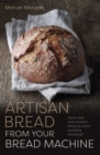 Artisan Bread from Your Bread Machine : Quick, easy and excellent bread at home, including sourdough - Book