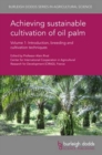 Achieving Sustainable Cultivation of Oil Palm Volume 1 : Introduction, Breeding and Cultivation Techniques - Book