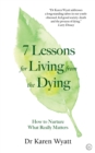 7 Lessons on Living from the Dying : How to Nurture What Really Matters - Book
