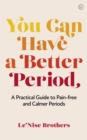 You Can Have a Better Period : A Practical Guide to Calmer and Less Painful Periods - Book