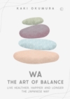 Wa - The Art of Balance : Live Healthier, Happier and Longer the Japanese Way - Book