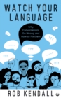 Watch Your Language : Why Conversations Go Wrong and How to Fix Them - Book