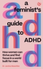 A Feminist's Guide to ADHD : How women can thrive and find focus in a world built for men - Book