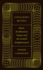 Civilizing Money : Hume, his Monetary Project, and the Scottish Enlightenment - eBook
