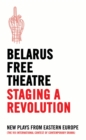 Belarus Free Theatre: Staging a Revolution : New Plays From Eastern Europe - Book