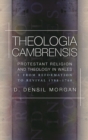 Theologia Cambrensis : Protestant Religion and Theology in Wales, Volume 1: From Reformation to Revival 1588-1760 - eBook