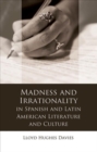 Madness and Irrationality in Spanish and Latin American Literature and Culture - Book