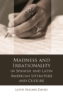 Madness and Irrationality in Spanish and Latin American Literature and Culture - eBook