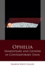 Ophelia : Shakespeare and Gender in Contemporary Spain - eBook