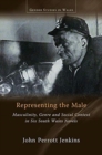Representing the Male : Masculinity, Genre and Social Context in Six South Wales Novels - Book