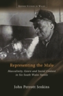 Representing the Male : Masculinity, Genre and Social Context in Six South Wales Novels - eBook