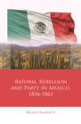 Reform, Rebellion and Party in Mexico, 18361861 - eBook