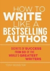How to Write Like a Bestselling Author : Secrets of Success from 50 of the World's Greatest Writers - Book