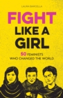 Fight Like a Girl : 50 Feminists Who Changed the World - eBook
