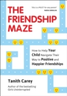 The Friendship Maze : How to Help Your Child Navigate Their Way to Positive and Happier Friendships - Book