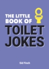The Little Book of Toilet Jokes : The Ultimate Collection of Crap Jokes, Number One-Liners and Hilarious Cracks - Book