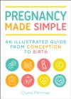 Pregnancy Made Simple : An Illustrated Guide from Conception to Birth - eBook