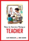 How to Survive Being a Teacher : Tongue-In-Cheek Advice and Cheeky Illustrations about Being a Teacher - eBook