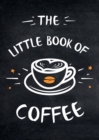 The Little Book of Coffee : A Collection of Quotes, Statements and Recipes for Coffee Lovers - eBook