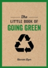 The Little Book of Going Green : An Introduction to Climate Change and How We Can Reduce Our Carbon Footprint - eBook