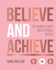 Believe and Achieve : The World's Most Motivational Quotes - Book