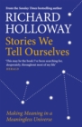 Stories We Tell Ourselves : Making Meaning in a Meaningless Universe - eBook