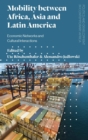 Mobility between Africa, Asia and Latin America : Economic Networks and Cultural Interactions - Book