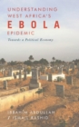 Understanding West Africa's Ebola Epidemic : Towards a Political Economy - Book