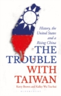 The Trouble with Taiwan : History, the United States and a Rising China - eBook